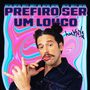 Prefiro Ser Um Louco