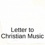 Letter to Christian Music