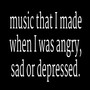 music that I made when I was angry, sad or depressed (Explicit)