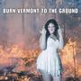 Burn Vermont To The Ground (Explicit)