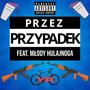 PRZEZ PRZYPADEK (feat. Młody Hulajnoga) [Explicit]