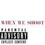 When we shoot (Explicit)