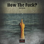 How The ****? (Explicit)