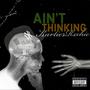 Aint Thinking (Explicit)