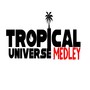 TROPICAL UNIVERSE MEDLEY