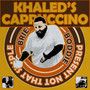 KHALED'S CAPPUCCINO (Explicit)