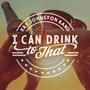 I Can Drink to That