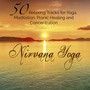 Nirvana Yoga – 50 Relaxing Tracks for Yoga, Maditation, Pranic Healing and Concentration