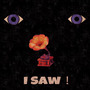 I SAW!