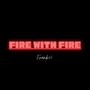 FIRE WITH FIRE (Explicit)