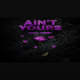 Ain’t Yours (Explicit)