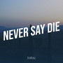 Never Say Die