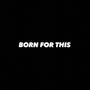 BORN FOR THIS (Explicit)