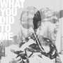 What You Did to Me (Explicit)