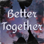 BETTER TOGETHER