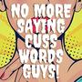 No More Saying Cuss Words Guys (Explicit)