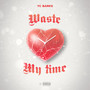 Waste My Time (Explicit)