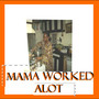 MAMA WORKED ALOT (Explicit)