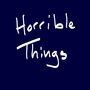 Horrible Things