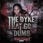 The Dyk3 That Go Dumb (Explicit)