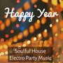 Happy Year - Soulful House Electro Party Music for New Beginnings Workout Dance and Midnight Magic