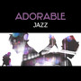 Adorable Jazz – Perfect Mood for Evening with Love and Friends, Dinner with Candlelight, Positive Climate for Party