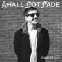 Shall Not Fade: George Feely (DJ Mix)