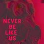 Never Be Like Us