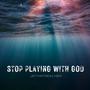 Stop Playing With God