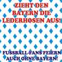 Zieht den Bayern die Lederhosen aus! Fussball-Fans feiern auch ohne Bayern!