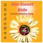 Our Sweet Ride (country wedding song)