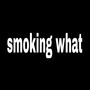 Smoking What (Explicit)