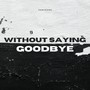 Without Saying Goodbye (Explicit)