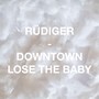 Downtown / Lose the Baby