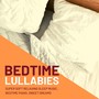 Bedtime Lullabies: Super Soft Relaxing Sleep Music, Bedtime Piano, Sweet Dreams