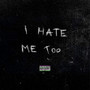 I Hate Me Too (Explicit)