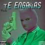 TE ENGAÑAS