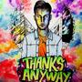 Thanks Anyway (feat. Miskreet)