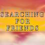 Searching For Friends (From 