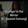 Stranger In The Mirror (feat. Gautam Tamang)