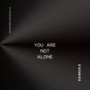 You Are Not Alone