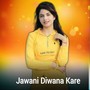 Jawani Diwana Kare