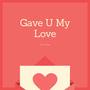 Gave U My Love