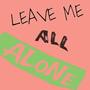 Leave Me All Alone (Explicit)