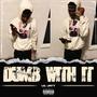 Dumb With It (Explicit)