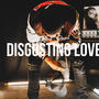Disgusting Love (Gotta Be) [Explicit]