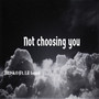 Not Choosing You (Explicit)