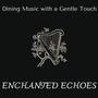 Enchanted Echoes - Dining Music with a Gentle Touch