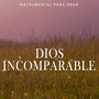 Dios Incomparable