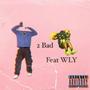 2 BAD (feat. WLY) [Explicit]